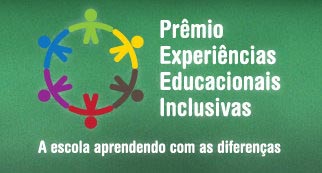 Prmio Experincias Educacionais Inclusivas  A Escola Aprendendo com as Diferenas